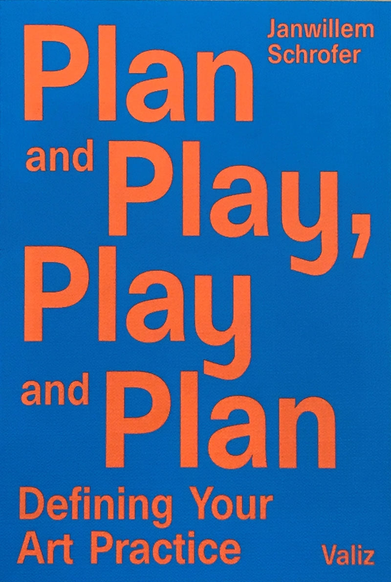 Plan and Play, Play and Plan: Defining Your Art Practice - 9789492095404_plan-and-play-play-and-plan-defining-your-art-practice-janwillem-schrofer_cover800