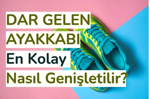 dar gelen ayakkabı nasıl genişletilir