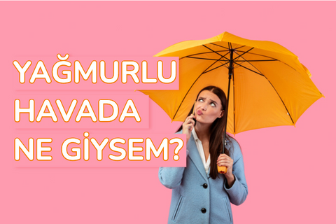 yağmurlu havada ne giyilir