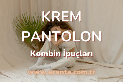 krem pantolon nasıl kombinlenir