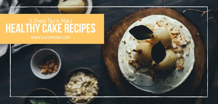 3 Simple Tips to Make Healthy Cake Recipes