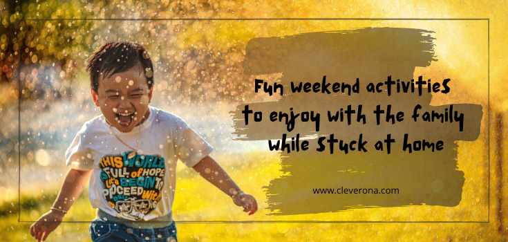 Fun Weekend Activities To Enjoy With The Family While Stuck At Home