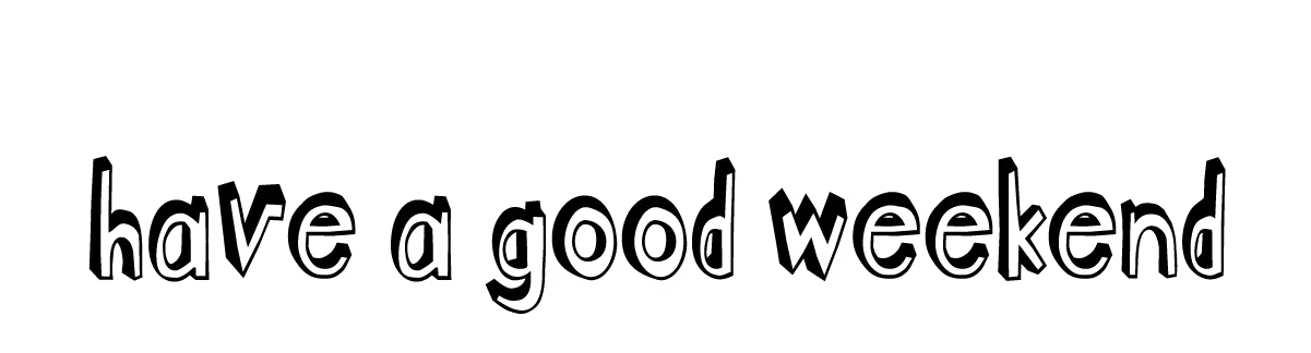 have a good weekend