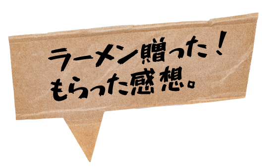 ラーメン贈った!
      もらった感想