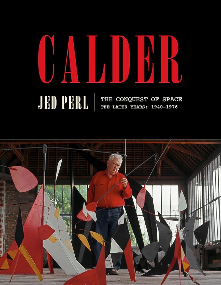 Calder: The Conquest of Space: The Later Years: 1940-1976 (A Life of Calder)