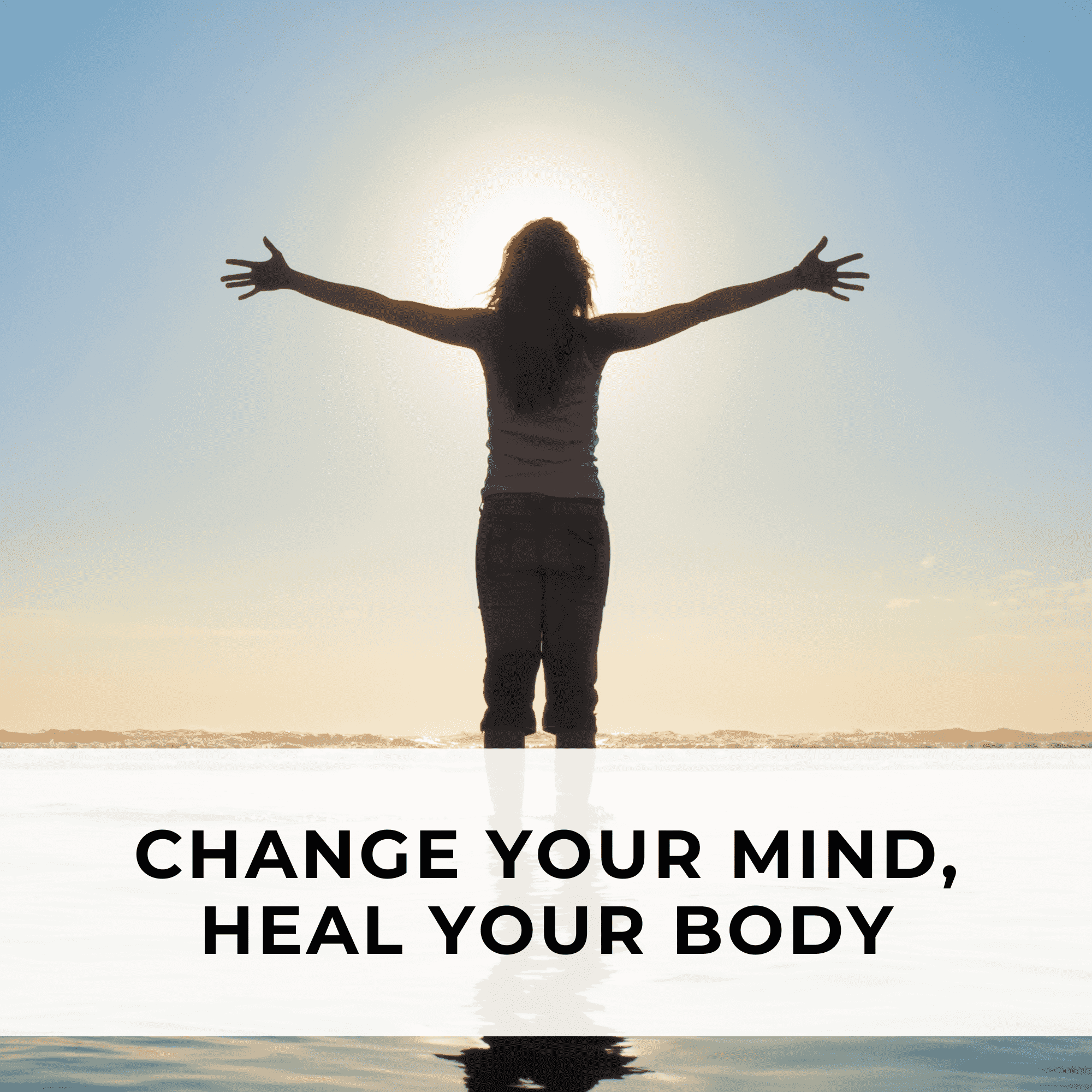 Change Your Mind, You'll Heal Your Body