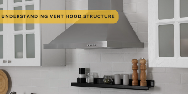 Understanding Vent Hood Structure