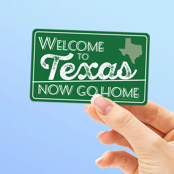 Welcome to Texas, Now Go Home Sticker