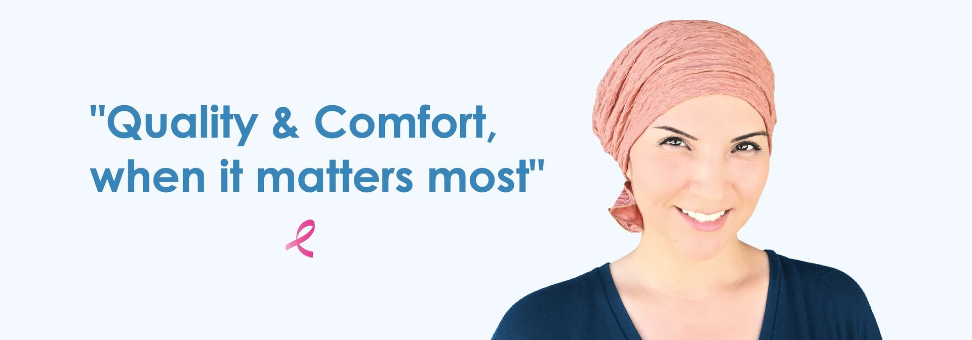 Quality and Comfort, when it matters most.