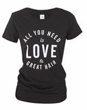 QUOTE TEE - ALL YOU NEED IS LOVE & GREAT HAIR