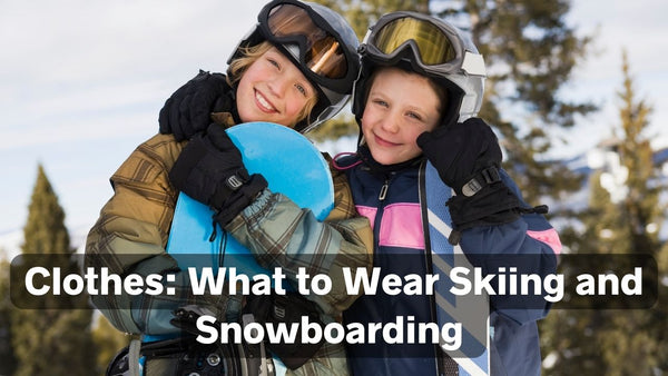 Clothes What to Wear Skiing and Snowboarding