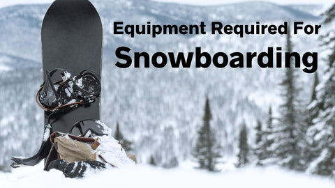 Equipment Required For Snowboarding