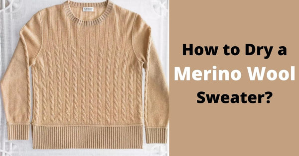 How to Dry a Merino Wool Sweater?
