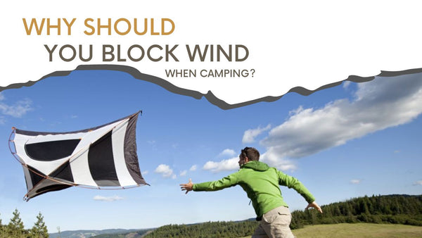 Why should you block wind when camping