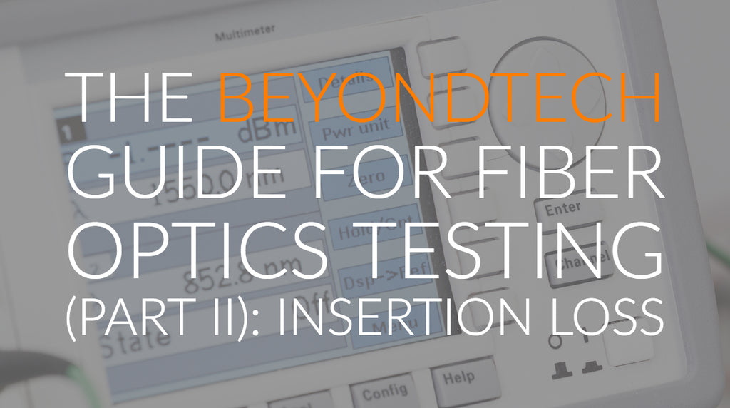 The Beyondtech Guide for Fiber Optics Testing (PART II): Insertion Loss