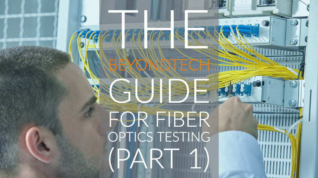 The Beyondtech Guide for Fiber Optics Testing (PART 1)