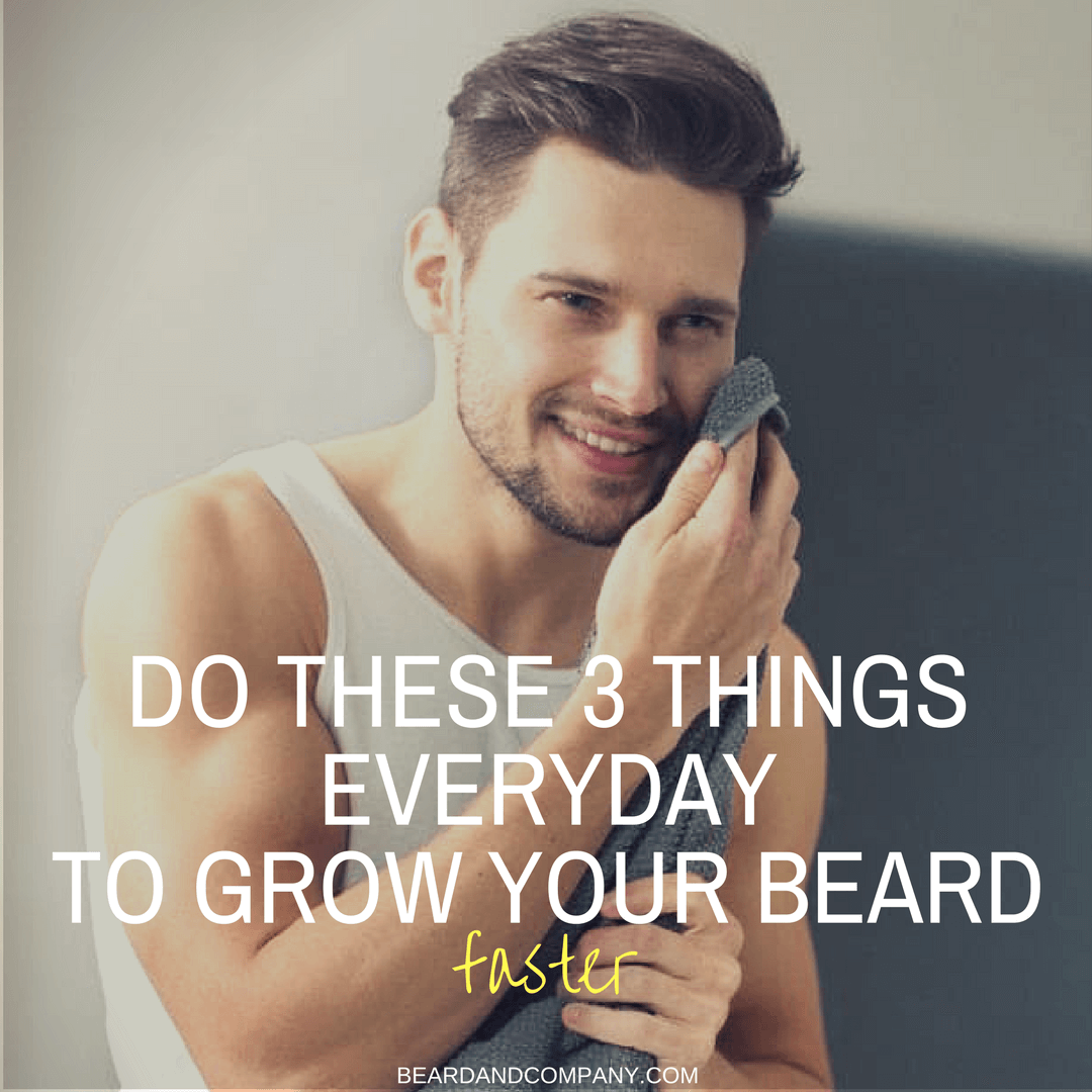 Do These 3 Things Every Day To Grow A Beard Faster Beard And Company