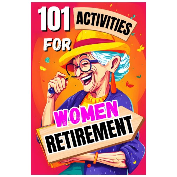 101 Empowering Activities for Women Embracing Retirement, an inspiring gift.