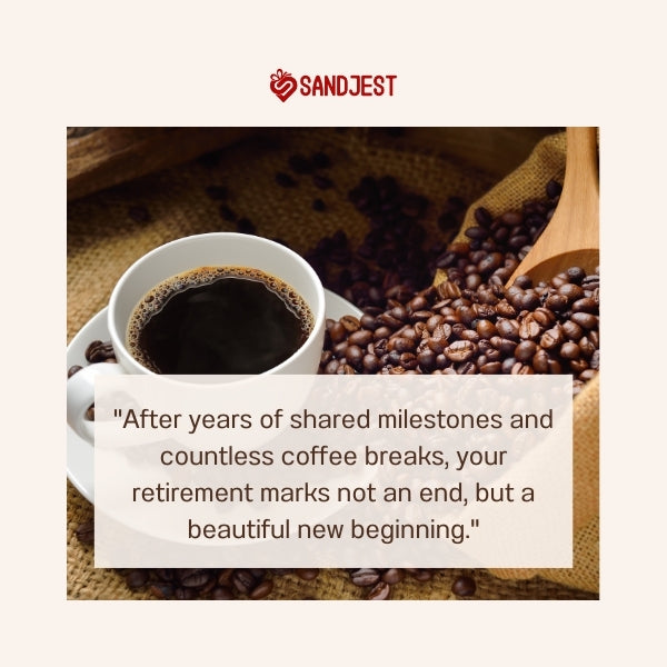 A steaming cup of coffee next to beans with a retirement quote.