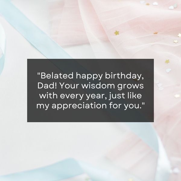 Timelessly expressing love and respect with belated birthday wishes for an incredible dad