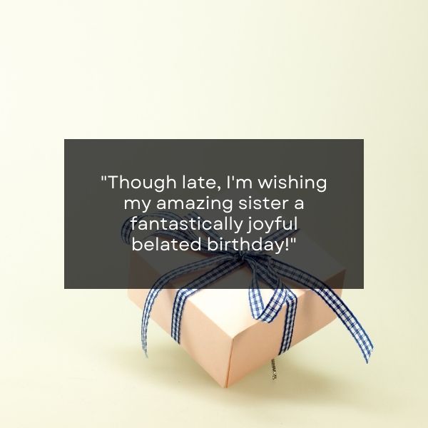 Sisterly bonds strengthened through belated birthday wishes.