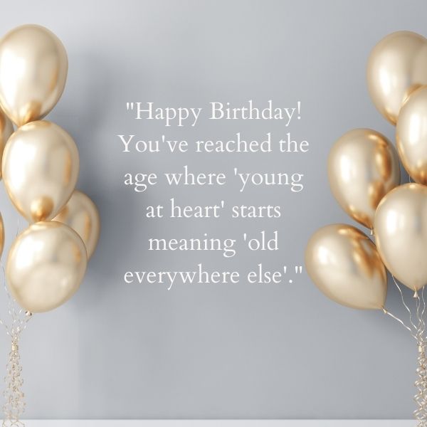 Elegant balloons and a playful message about staying young at heart on a birthday.