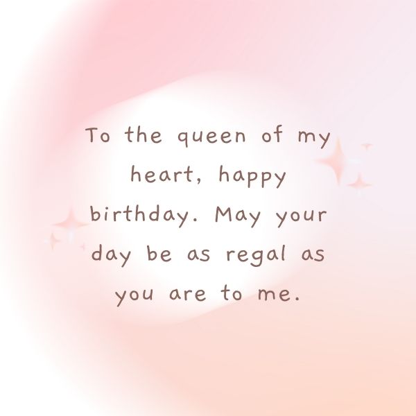 Elegant birthday greeting for the queen of your heart with a soft, glowing backdrop.