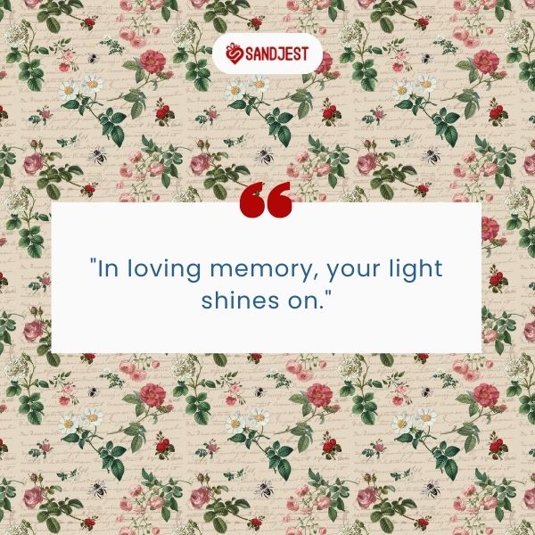 A floral tribute background enhances the enduring sentiment of Memorial Quotes for a loved one.