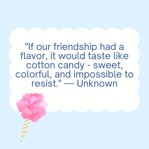 A quote comparing the sweetness of friendship to the flavor of cotton candy.