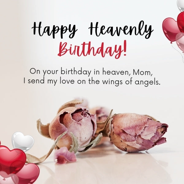 Dried roses and heart balloons with text to honor birthday wishes for mom in heaven