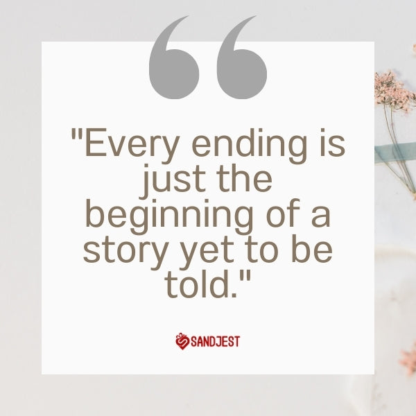 A minimalist background with the quote "Every ending is just the beginning of a story yet to be told" for reflective end of relationship thoughts.