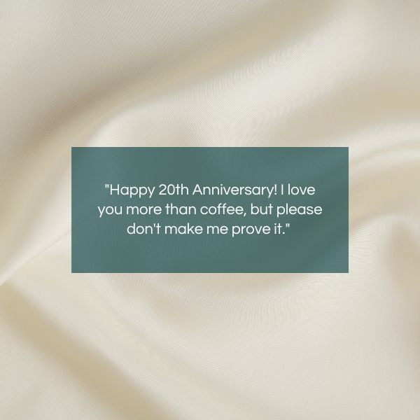A light satin fabric with the playful words "Happy 20th Anniversary! I love you more than coffee, but please don't make me prove it."