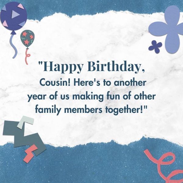 Laugh-out-loud funny birthday wishes to delight your cousin.