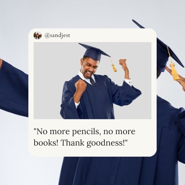 Exuberant graduate with diploma and a funny quote about ending school life