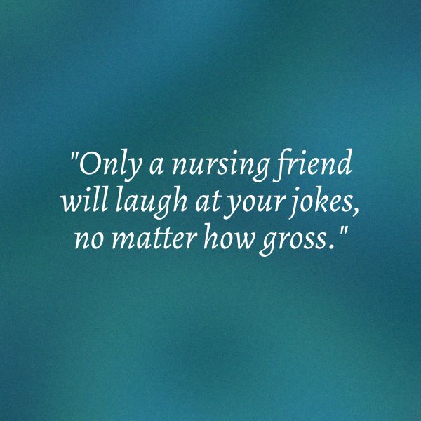 A simple teal background highlighting a humorous quote about nursing friends