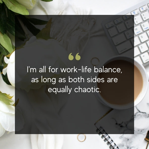 Work-life balance with a funny quote emphasizing chaos on both ends.