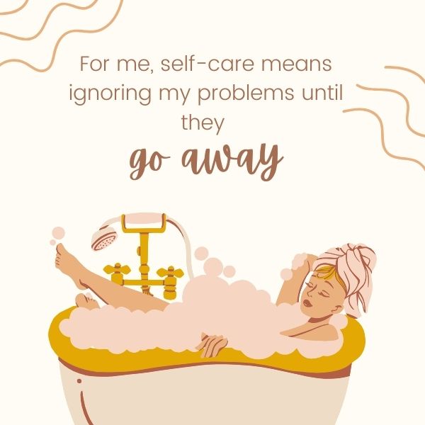 Cartoon of a woman relaxing in a bathtub, humorously interpreting self care as ignoring problems until they disappear