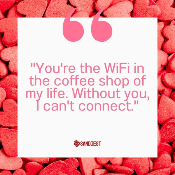 A backdrop of candy hearts surrounds 'You're the WiFi in the coffee shop of my life. Without you, I can't connect.'