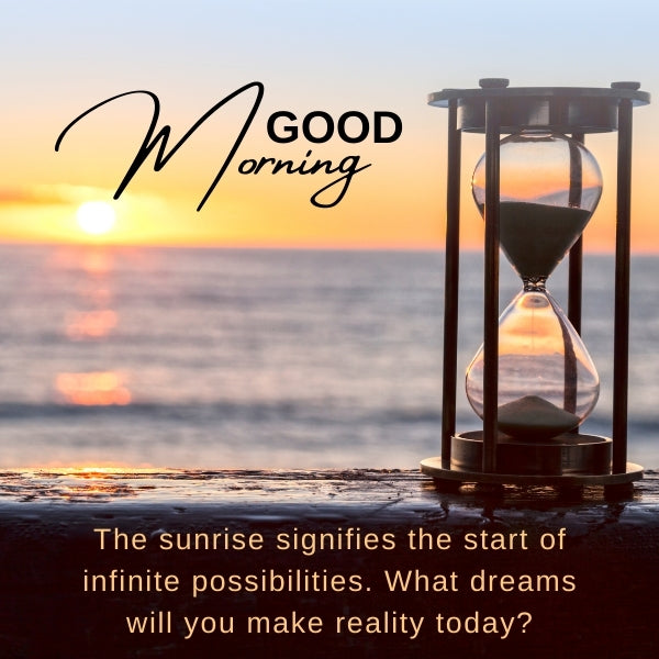 Sunrise and hourglass on seashore with text ‘Good morning, the sunrise signifies the start of infinite possibilities.’
