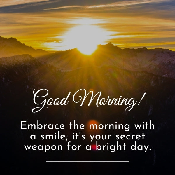 Sunrise over mountains with text ‘Good morning! Embrace the morning with a smile; it's your secret weapon for a bright day.’