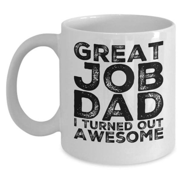 "Great Job Dad, I Turned Out Awesome" Mug - A fun and appreciative Father's Day gift for awesome dads.
