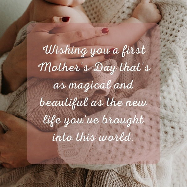 A serene and magical happy first Mother's Day greeting, wishing joy as beautiful as the new life cradled in a mother's loving arms.