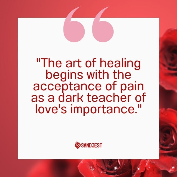 A vivid rose with the quote "The art of healing begins with the acceptance of pain as a dark teacher of love's importance" addressing hurt in relationships.