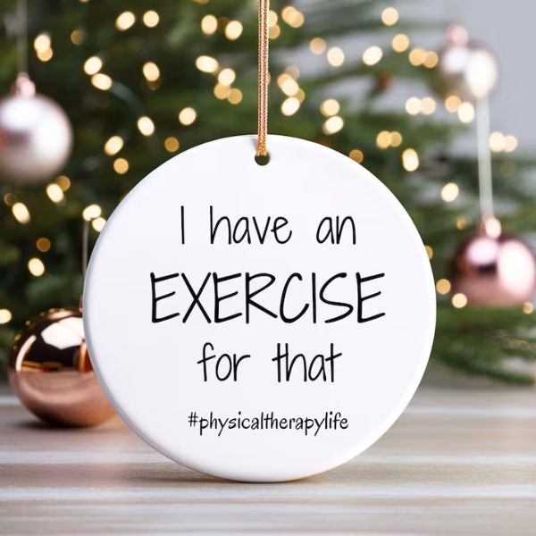"I Have an Exercise for That" Ornament is a fun and quirky gift for physical therapists, reflecting their passion for fitness.