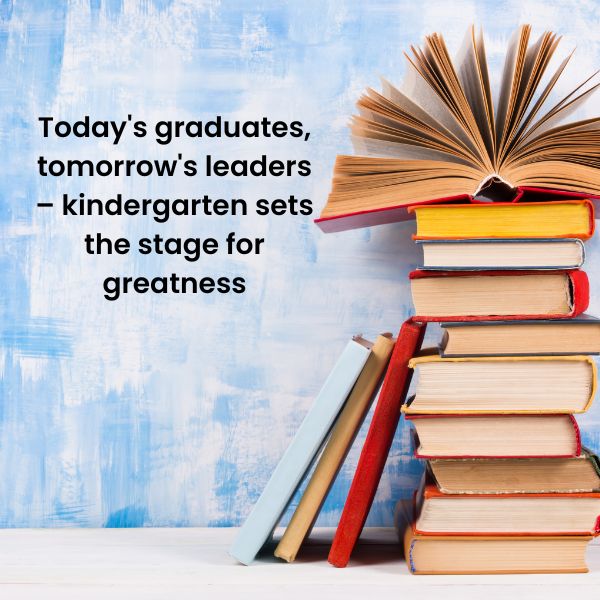 Kindergarten graduation quotes for students: Nurturing minds, shaping futures