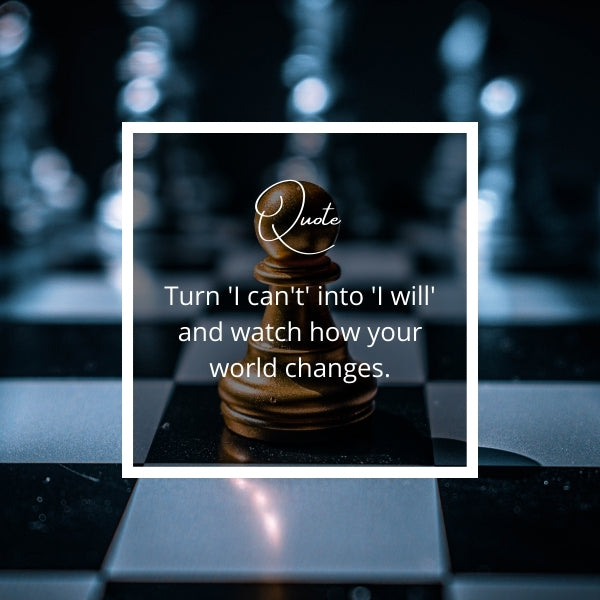 Chess pawn on a reflective surface with motivational quotes inspiring transformation from 'I can't' to 'I will.'