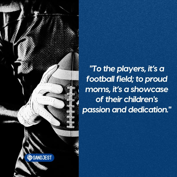 A quote showcasing the pride of football moms on a sunny day, epitomizing proud football moms quotes.