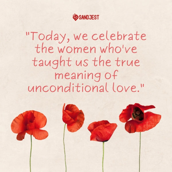 Vibrant red poppies accompany a quote celebrating the women who teach unconditional love, perfect for a Mother's Day tribute.