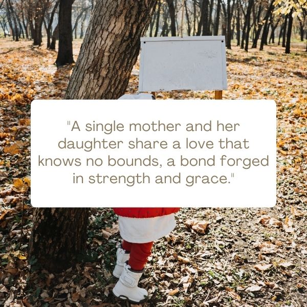 Single mom quotes celebrating the unique bond between a single mother and her daughter.