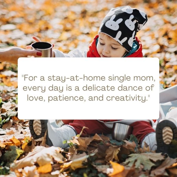 Single mom quotes capturing the essence of life as a stay-at-home single parent.